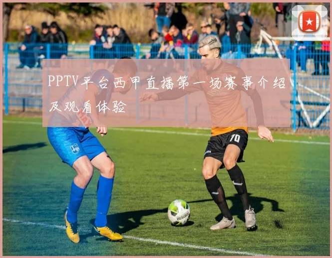 PPTV平台西甲直播第一场赛事介绍及观看体验