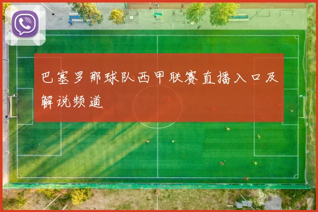 巴塞罗那球队西甲联赛直播入口及解说频道